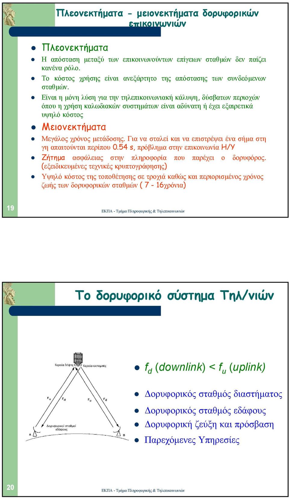 Είναι η µόνηλύσηγιατηντηλεπικοινωνιακήκάλυψη, δύσβατων περιοχών όπου η χρήση καλωδιακών συστηµάτων είναι αδύνατη ή έχει εξαιρετικά υψηλό κόστος Μειονεκτήµατα Μεγάλος χρόνος µετάδοσης.