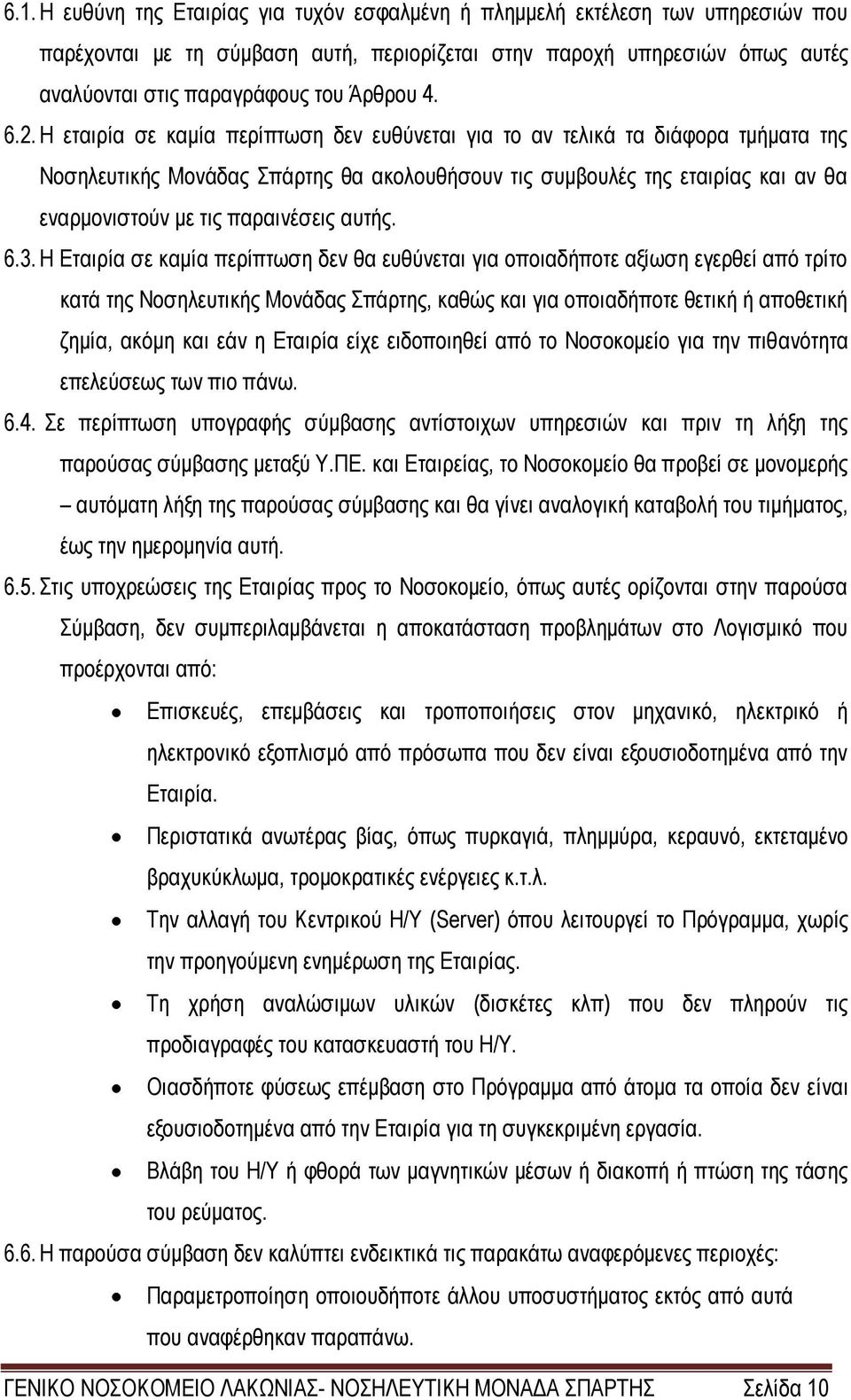 Η εταιρία σε καμία περίπτωση δεν ευθύνεται για το αν τελικά τα διάφορα τμήματα της Νοσηλευτικής Μονάδας Σπάρτης θα ακολουθήσουν τις συμβουλές της εταιρίας και αν θα εναρμονιστούν με τις παραινέσεις