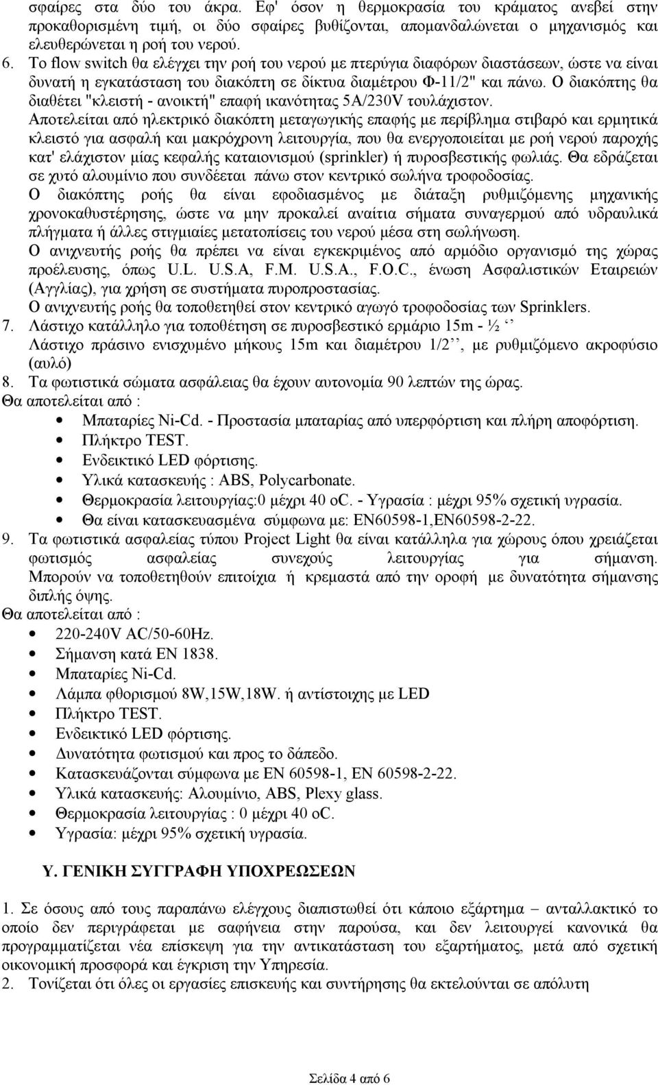 Ο διακόπτης θα διαθέτει "κλειστή - ανοικτή" επαφή ικανότητας 5A/230V τουλάχιστον.