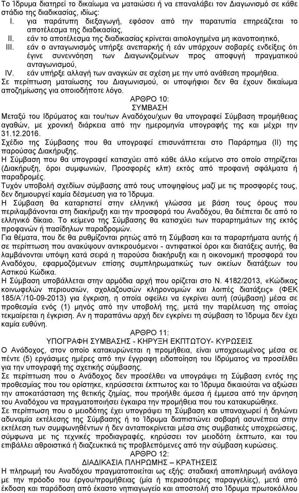 εάν το αποτέλεσμα της διαδικασίας κρίνεται αιτιολογημένα μη ικανοποιητικό, εάν ο ανταγωνισμός υπήρξε ανεπαρκής ή εάν υπάρχουν σοβαρές ενδείξεις ότι έγινε συνεννόηση των Διαγωνιζομένων προς αποφυγή