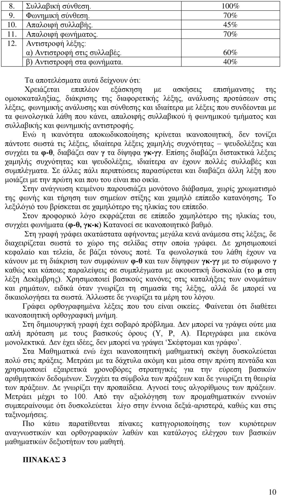 και σύνθεσης και ιδιαίτερα με λέξεις που συνδέονται με τα φωνολογικά λάθη που κάνει, απαλοιφής συλλαβικού ή φωνημικού τμήματος και συλλαβικής και φωνημικής αντιστροφής.
