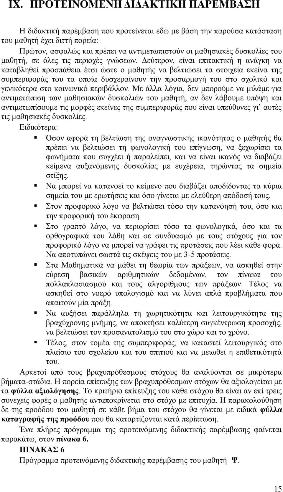 Δεύτερον, είναι επιτακτική η ανάγκη να καταβληθεί προσπάθεια έτσι ώστε ο μαθητής να βελτιώσει τα στοιχεία εκείνα της συμπεριφοράς του τα οποία δυσχεραίνουν την προσαρμογή του στο σχολικό και
