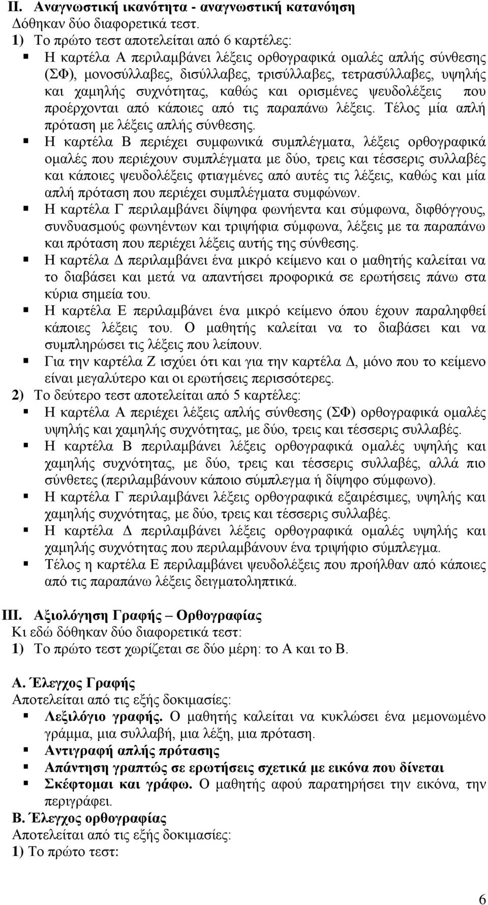 συχνότητας, καθώς και ορισμένες ψευδολέξεις που προέρχονται από κάποιες από τις παραπάνω λέξεις. Τέλος μία απλή πρόταση με λέξεις απλής σύνθεσης.
