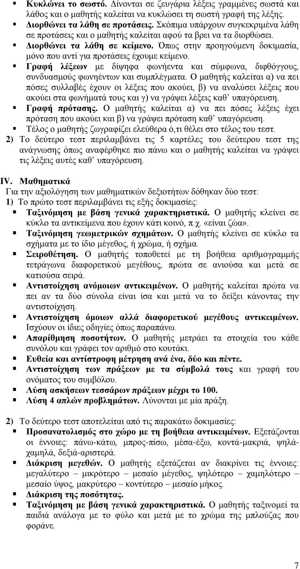 Όπως στην προηγούμενη δοκιμασία, μόνο που αντί για προτάσεις έχουμε κείμενο. Γραφή λέξεων με δίψηφα φωνήεντα και σύμφωνα, διφθόγγους, συνδυασμούς φωνηέντων και συμπλέγματα.
