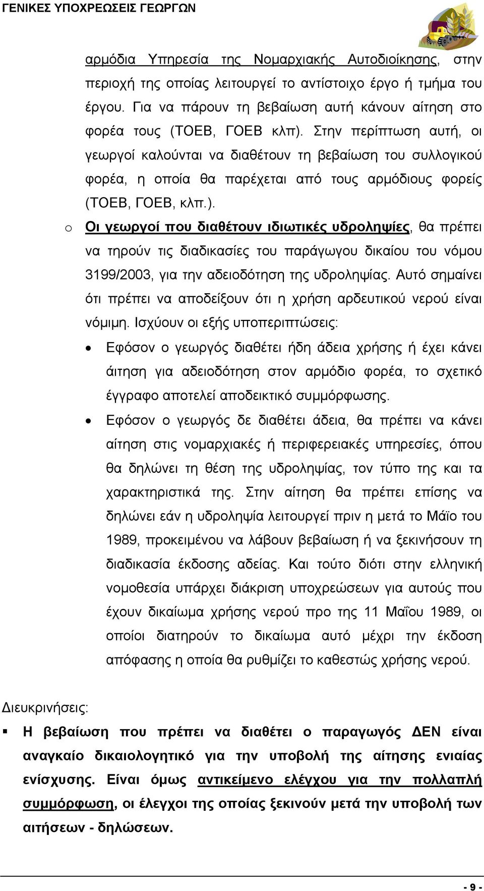 Στην περίπτωση αυτή, οι γεωργοί καλούνται να διαθέτουν τη βεβαίωση του συλλογικού φορέα, η οποία θα παρέχεται από τους αρμόδιους φορείς (ΤΟΕΒ, ΓΟΕΒ, κλπ.).