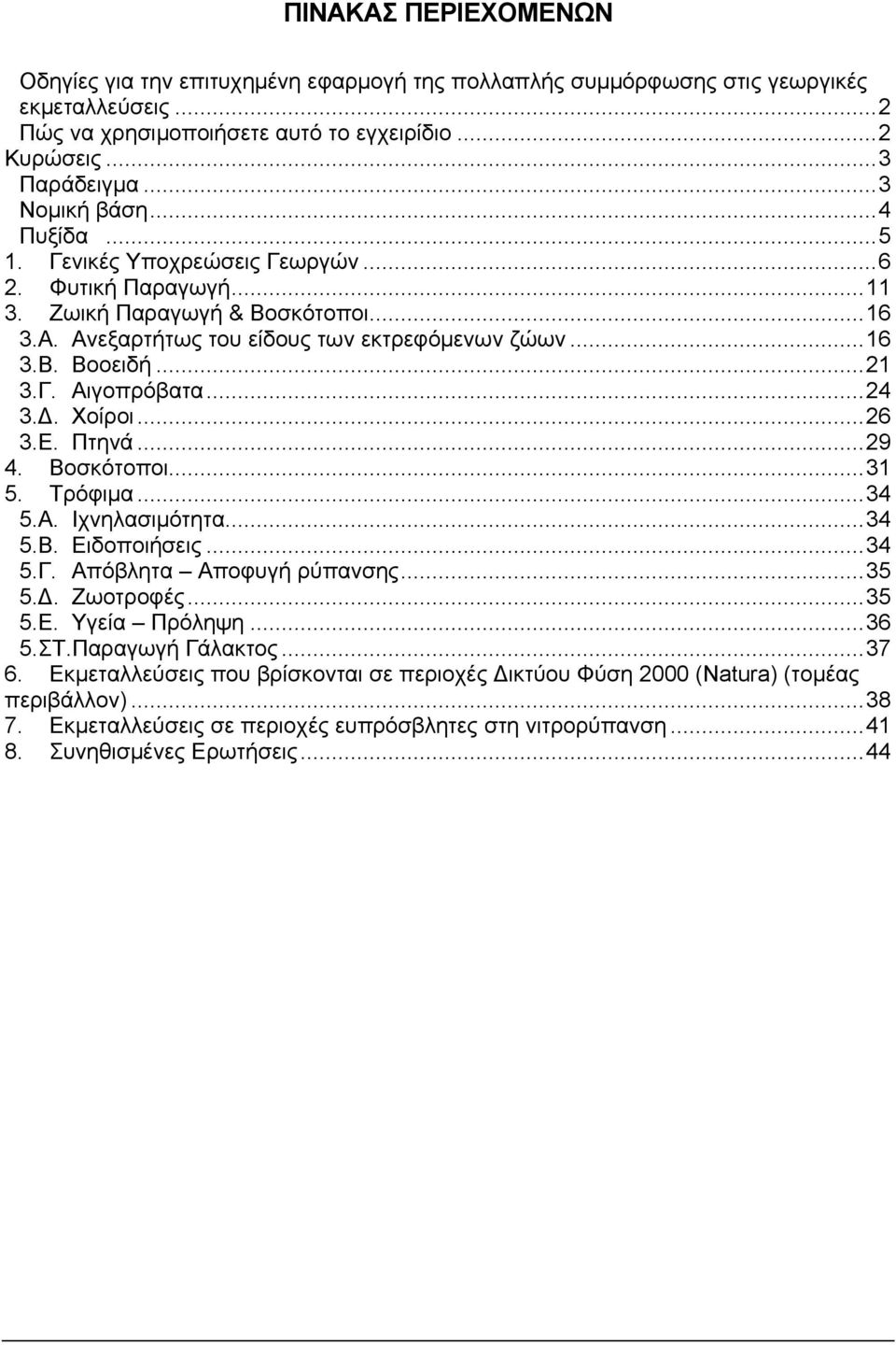 Γ. Αιγοπρόβατα...24 3.Δ. Χοίροι...26 3.Ε. Πτηνά...29 4. Βοσκότοποι...31 5. Τρόφιμα...34 5.Α. Ιχνηλασιμότητα...34 5.Β. Ειδοποιήσεις...34 5.Γ. Απόβλητα Αποφυγή ρύπανσης...35 5.Δ. Ζωοτροφές...35 5.Ε. Υγεία Πρόληψη.