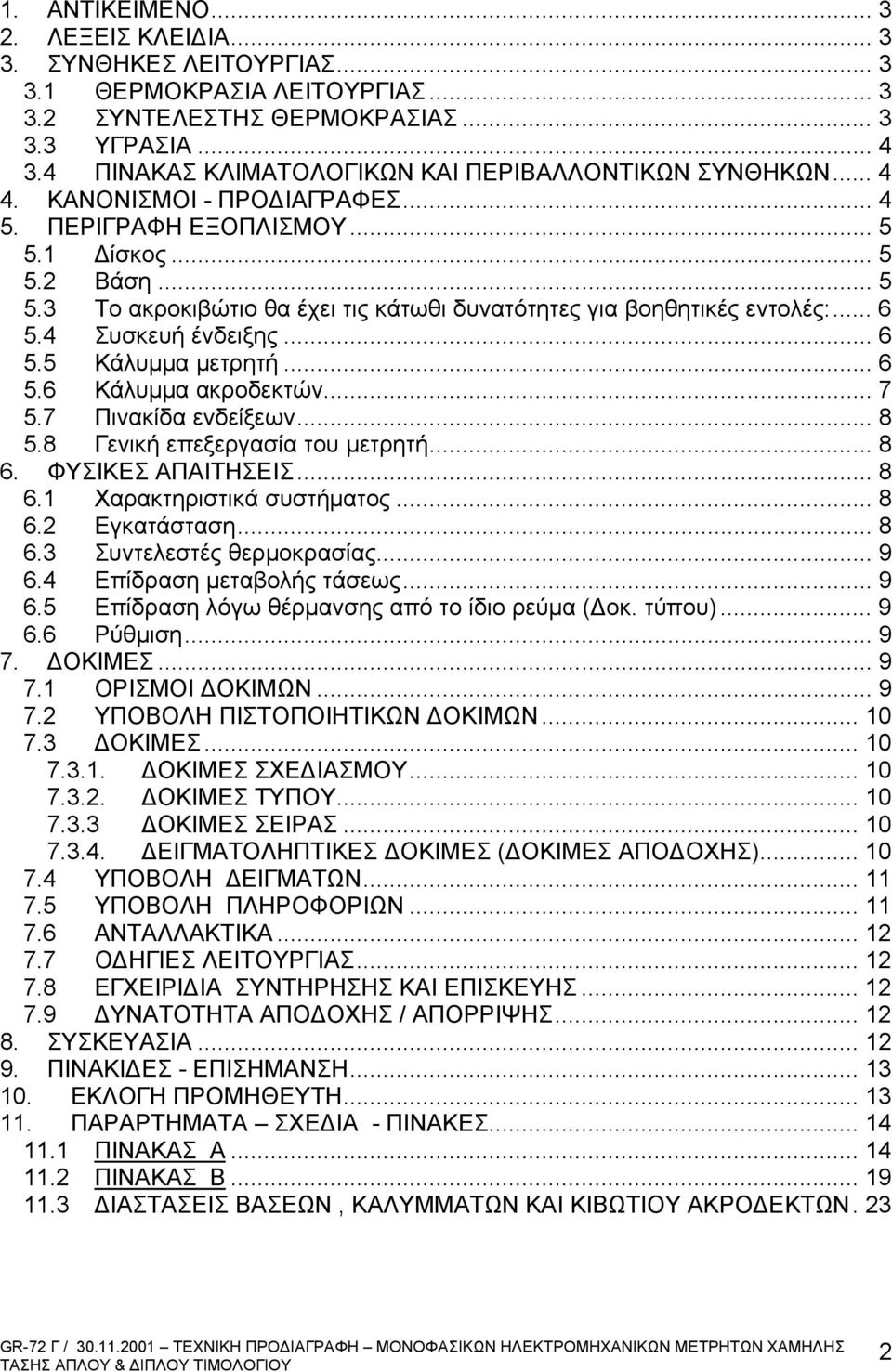 .. 6 5.4 Συσκευή ένδειξης... 6 5.5 Κάλυμμα μετρητή... 6 5.6 Κάλυμμα ακροδεκτών... 7 5.7 Πινακίδα ενδείξεων... 8 5.8 Γενική επεξεργασία του μετρητή... 8 6. ΦΥΣΙΚΕΣ ΑΠΑΙΤΗΣΕΙΣ... 8 6.1 Χαρακτηριστικά συστήματος.