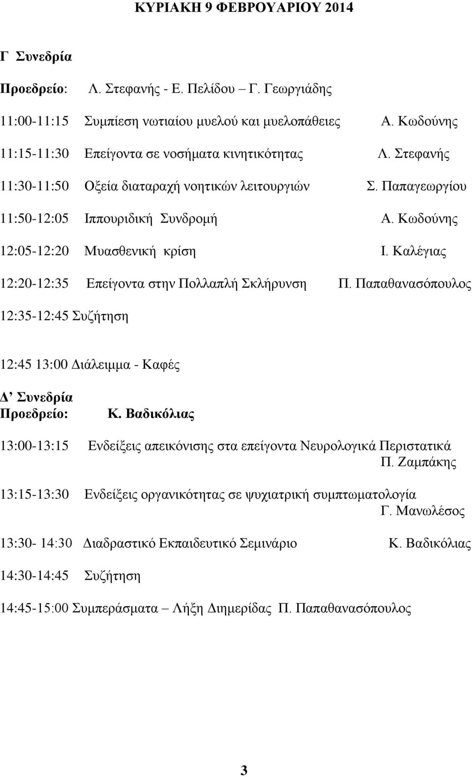 Καλέγιας 12:20-12:35 Επείγοντα στην Πολλαπλή Σκλήρυνση Π. Παπαθανασόπουλος 12:35-12:45 Συζήτηση 12:45 13:00 Διάλειμμα - Καφές Δ Συνεδρία Κ.