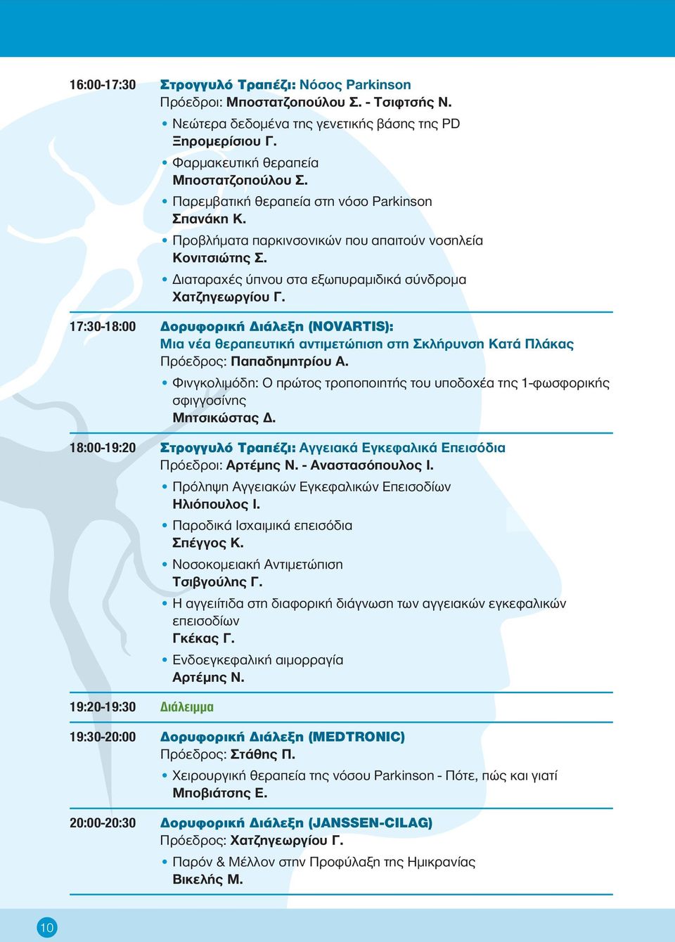 17:30-18:00 Δορυφορική Διάλεξη (NOVARTIS): Μια νέα θεραπευτική αντιμετώπιση στη Σκλήρυνση Κατά Πλάκας Πρόεδρος: Παπαδημητρίου Α.