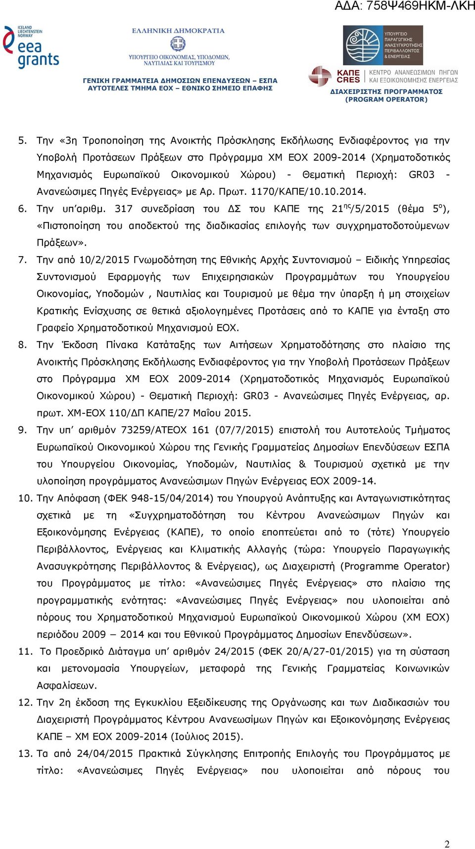 317 συνεδρίαση του Σ του ΚΑΠΕ της 21 ης /5/2015 (θέµα 5 ο ), «Πιστοποίηση του αποδεκτού της διαδικασίας επιλογής των συγχρηµατοδοτούµενων Πράξεων». 7.