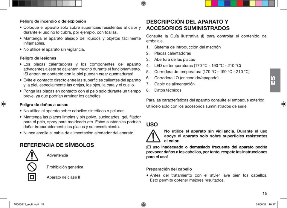 Peligro de lesiones Los placas calentadoras y los componentes del aparato adyacentes a esta se calientan mucho durante el funcionamiento. Si entran en contacto con la piel pueden crear quemaduras!