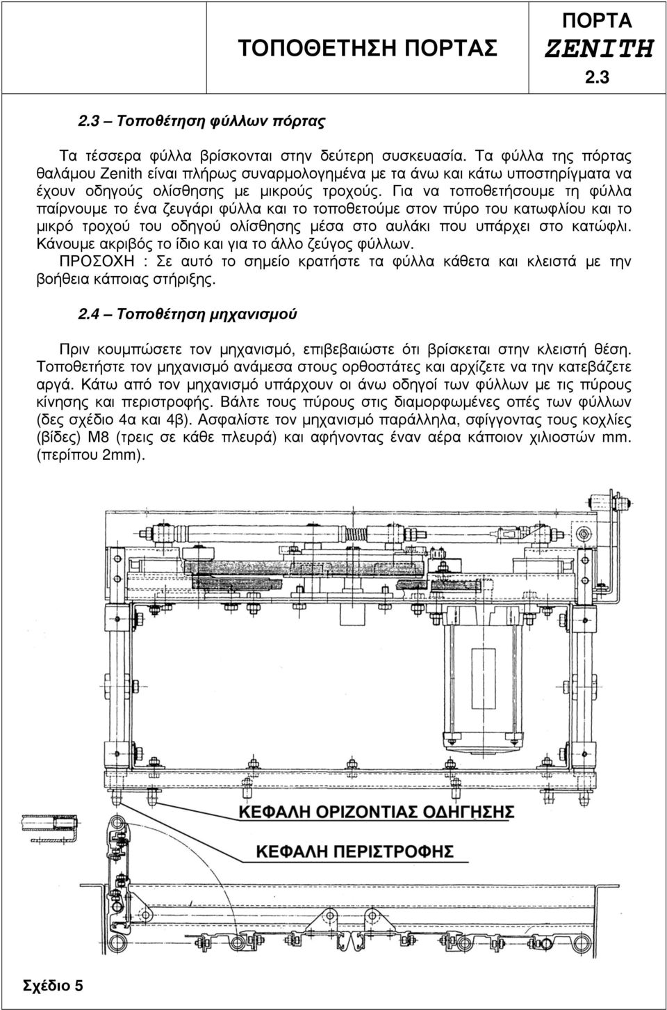 Για να τοποθετήσουμε τη φύλλα παίρνουμε το ένα ζευγάρι φύλλα και το τοποθετούμε στον πύρο του κατωφλίου και το μικρό τροχού του οδηγού ολίσθησης μέσα στο αυλάκι που υπάρχει στο κατώφλι.