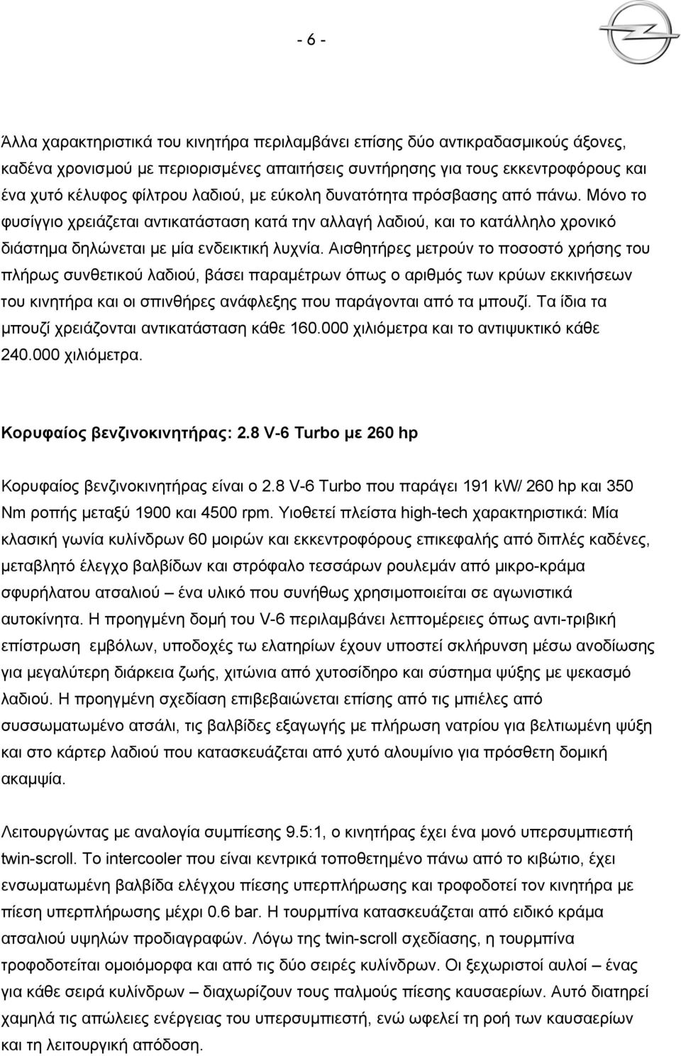 Αισθητήρες μετρούν το ποσοστό χρήσης του πλήρως συνθετικού λαδιού, βάσει παραμέτρων όπως ο αριθμός των κρύων εκκινήσεων του κινητήρα και οι σπινθήρες ανάφλεξης που παράγονται από τα μπουζί.