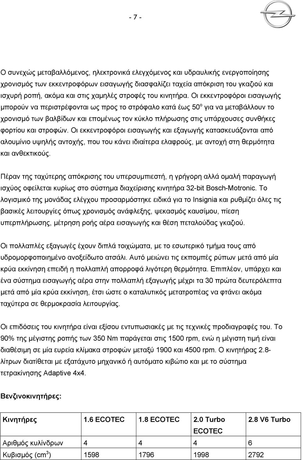 Οι εκκεντροφόροι εισαγωγής μπορούν να περιστρέφονται ως προς το στρόφαλο κατά έως 50 ο για να μεταβάλλουν το χρονισμό των βαλβίδων και επομένως τον κύκλο πλήρωσης στις υπάρχουσες συνθήκες φορτίου και