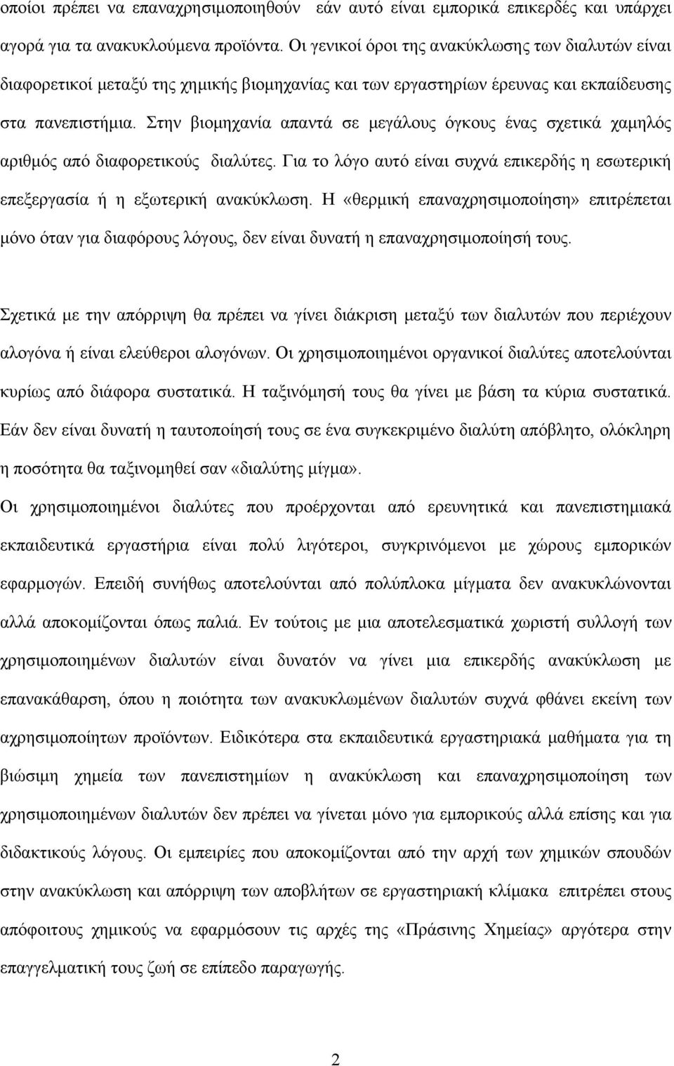 Στην βιομηχανία απαντά σε μεγάλους όγκους ένας σχετικά χαμηλός αριθμός από διαφορετικούς διαλύτες. Για το λόγο αυτό είναι συχνά επικερδής η εσωτερική επεξεργασία ή η εξωτερική ανακύκλωση.