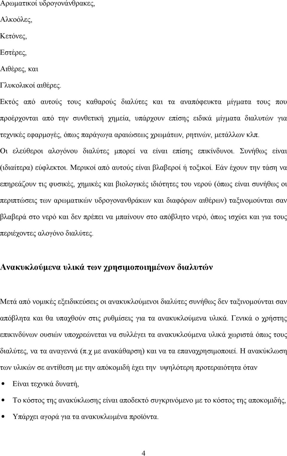 αραιώσεως χρωμάτων, ρητινών, μετάλλων κλπ. Οι ελεύθεροι αλογόνου διαλύτες μπορεί να είναι επίσης επικίνδυνοι. Συνήθως είναι (ιδιαίτερα) εύφλεκτοι. Μερικοί από αυτούς είναι βλαβεροί ή τοξικοί.