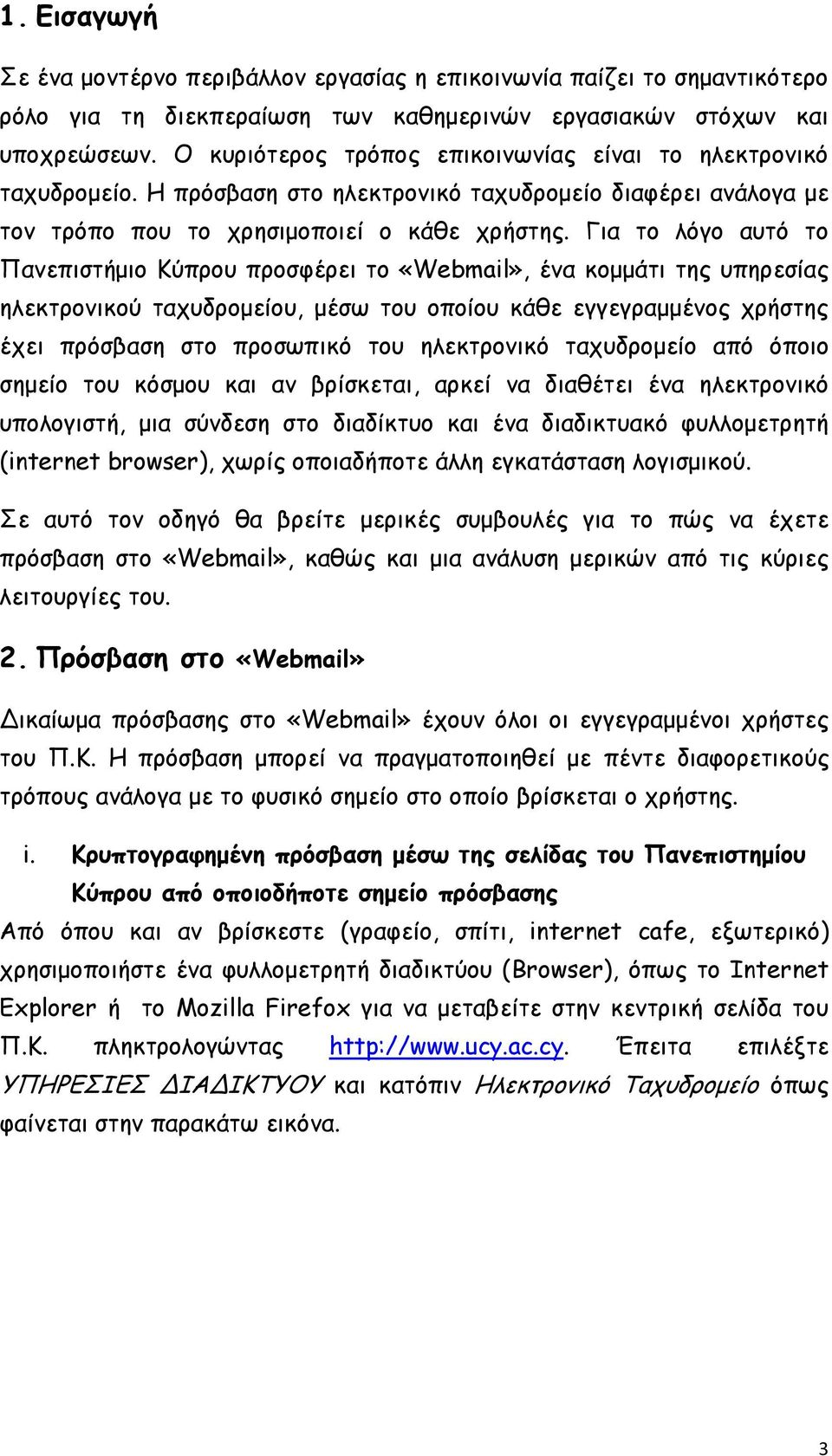 Γηα ημ ιόγμ αοηό ημ Πακεπηζηήμημ Κύπνμο πνμζθένεη ημ «Webmail», έκα θμμμάηη ηεξ οπενεζίαξ ειεθηνμκηθμύ ηαποδνμμείμο, μέζς ημο μπμίμο θάζε εγγεγναμμέκμξ πνήζηεξ έπεη πνόζβαζε ζημ πνμζςπηθό ημο