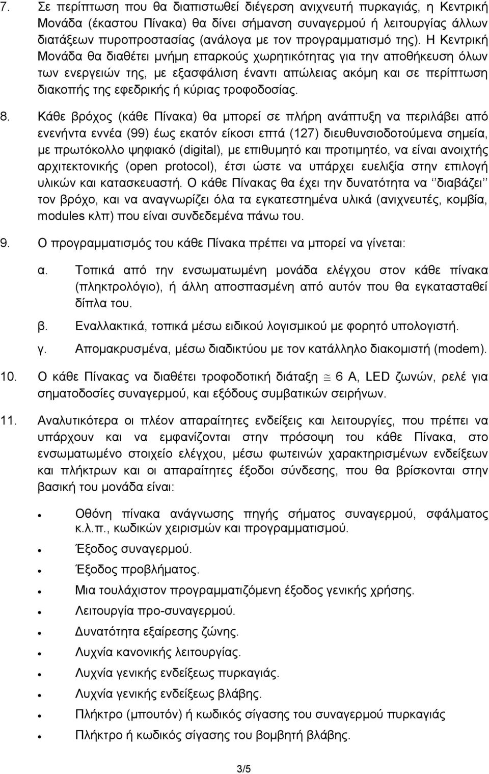 Η Κεντρική Μονάδα θα διαθέτει μνήμη επαρκούς χωρητικότητας για την αποθήκευση όλων των ενεργειών της, με εξασφάλιση έναντι απώλειας ακόμη και σε περίπτωση διακοπής της εφεδρικής ή κύριας τροφοδοσίας.