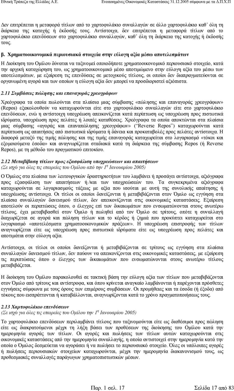 Χρηµατοοικονοµικά περιουσιακά στοιχεία στην εύλογη αξία µέσω αποτελεσµάτων Η ιοίκηση του Οµίλου δύναται να ταξινοµεί οποιοδήποτε χρηµατοοικονοµικό περιουσιακό στοιχείο, κατά την αρχική καταχώρηση