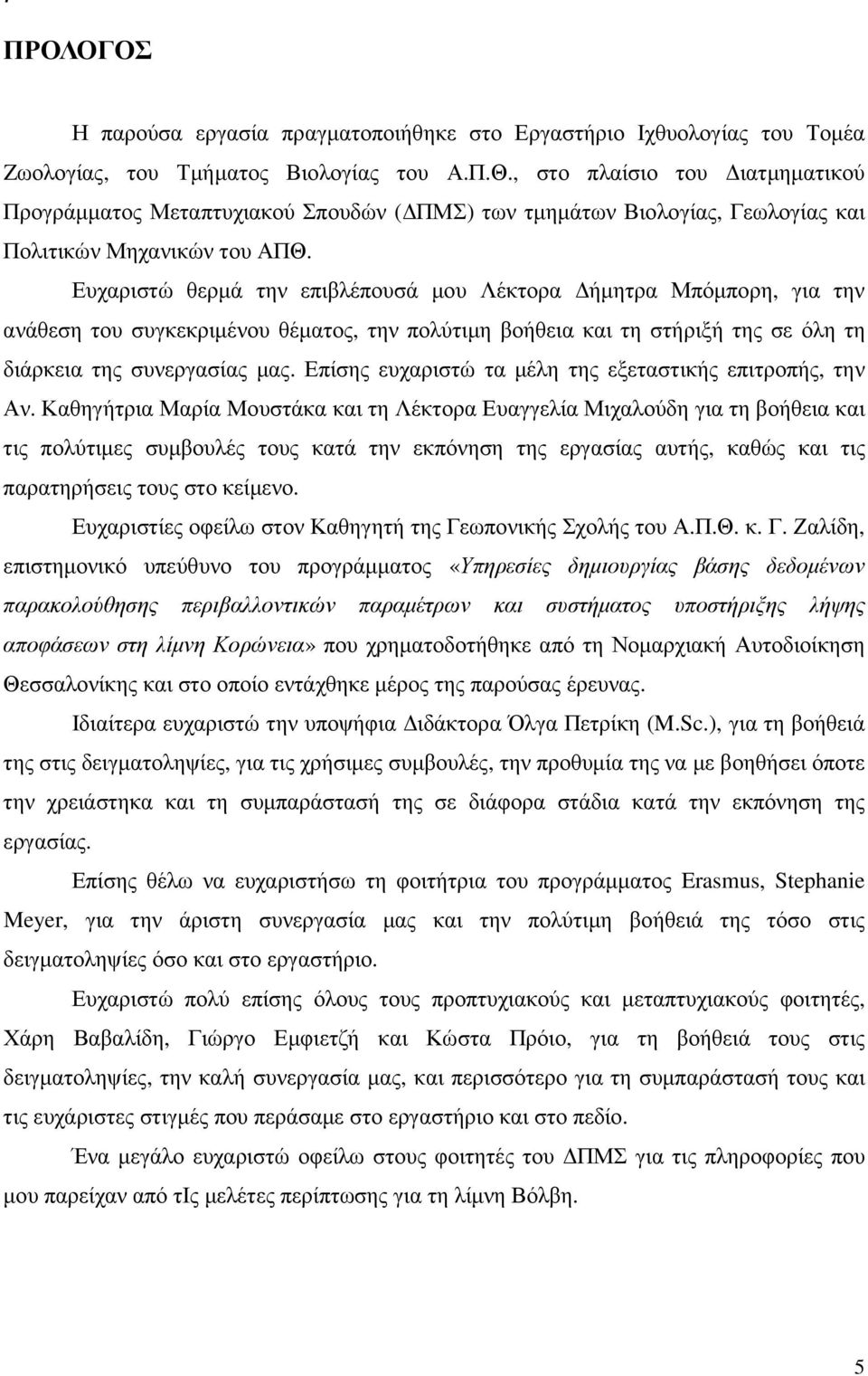 Ευχαριστώ θερµά την επιβλέπουσά µου Λέκτορα ήµητρα Μπόµπορη, για την ανάθεση του συγκεκριµένου θέµατος, την πολύτιµη βοήθεια και τη στήριξή της σε όλη τη διάρκεια της συνεργασίας µας.