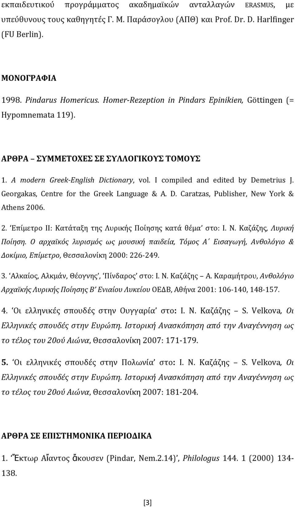 Georgakas, Centre for the Greek Language & A. D. Caratzas, Publisher, New York & Athens 2006. 2. Επίμετρο ΙΙ: Κατάταξη της Λυρικής Ποίησης κατά θέμα στο: Ι. Ν. Καζάζης, Λυρική Ποίηση.