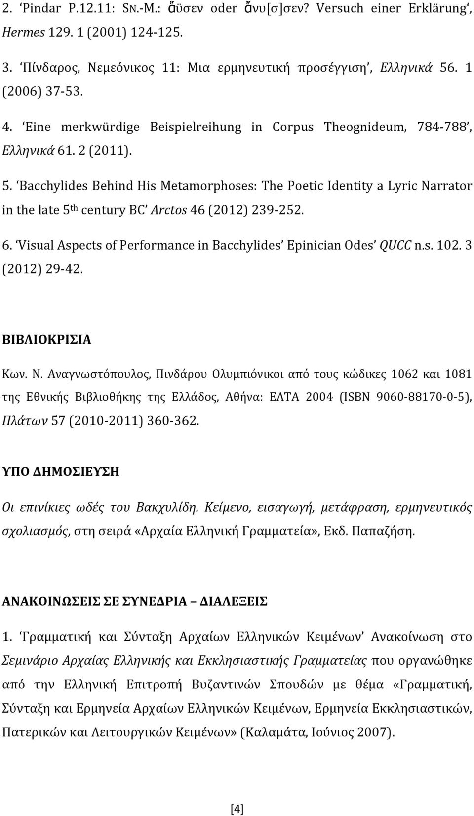 Bacchylides Behind His Metamorphoses: The Poetic Identity a Lyric Narrator in the late 5 th century BC Arctos 46 (2012) 239 252. 6. Visual Aspects of Performance in Bacchylides Epinician Odes QUCC n.