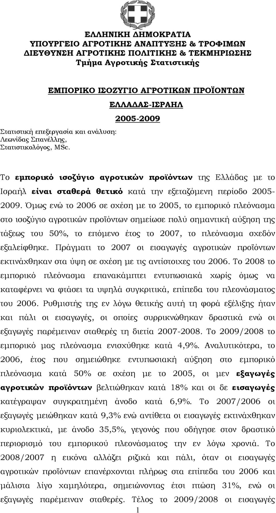 Όμως ενώ το 2006 σε σχέση με το 2005, το εμπορικό πλεόνασμα στο ισοζύγιο αγροτικών προϊόντων σημείωσε πολύ σημαντική αύξηση της τάξεως του 50%, το επόμενο έτος το 2007, το πλεόνασμα σχεδόν