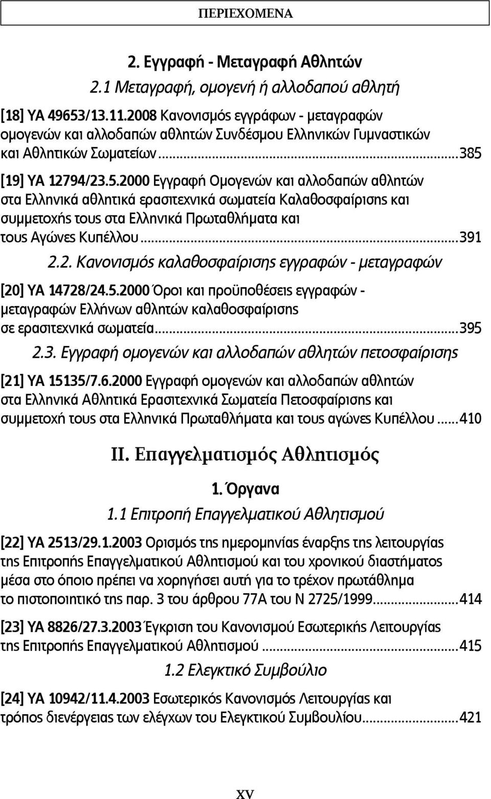 [19] ΥΑ 12794/23.5.2000 Εγγραφή Ομογενών και αλλοδαπών αθλητών στα Ελληνικά αθλητικά ερασιτεχνικά σωματεία Καλαθοσφαίρισης και συμμετοχής τους στα Ελληνικά Πρωταθλήματα και τους Αγώνες Κυπέλλου...391 2.