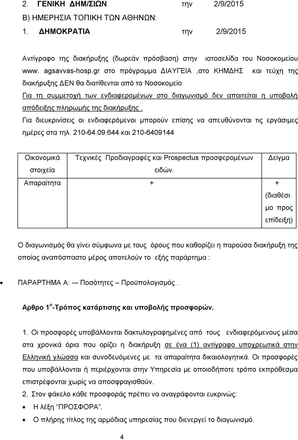 διακήρυξης. Για διευκρινίσεις οι ενδιαφερόμενοι μπορούν επίσης να απευθύνονται τις εργάσιμες ημέρες στα τηλ. 210-64.09.