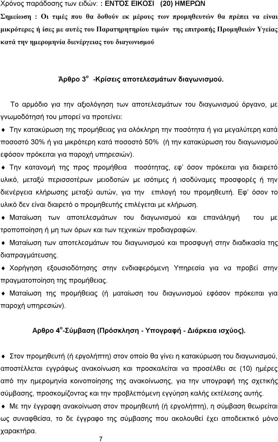 Το αρμόδιο για την αξιολόγηση των αποτελεσμάτων του διαγωνισμού όργανο, με γνωμοδότησή του μπορεί να προτείνει: Την κατακύρωση της προμήθειας για ολόκληρη την ποσότητα ή για μεγαλύτερη κατά ποσοστό