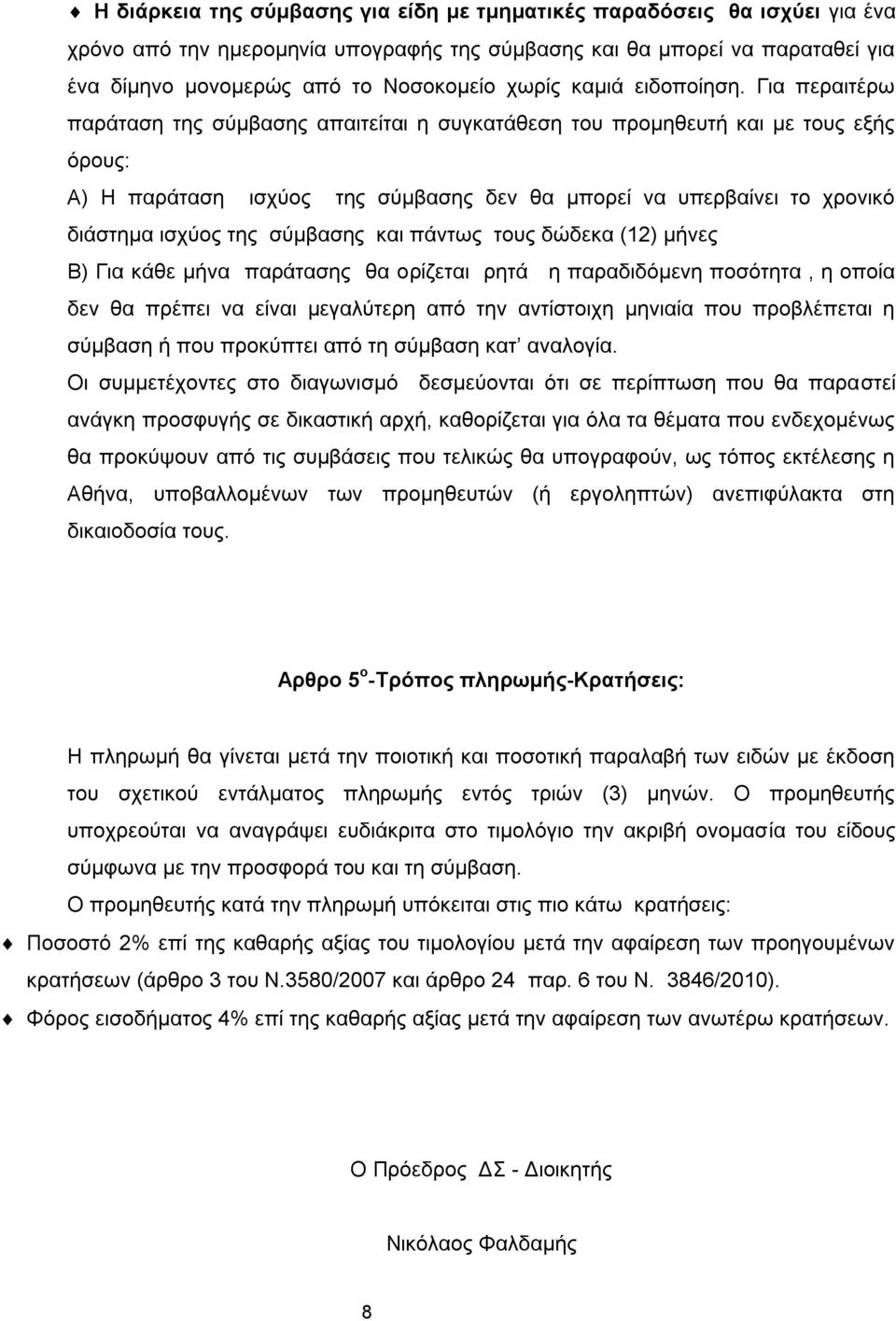 Για περαιτέρω παράταση της σύμβασης απαιτείται η συγκατάθεση του προμηθευτή και με τους εξής όρους: Α) Η παράταση ισχύος της σύμβασης δεν θα μπορεί να υπερβαίνει το χρονικό διάστημα ισχύος της