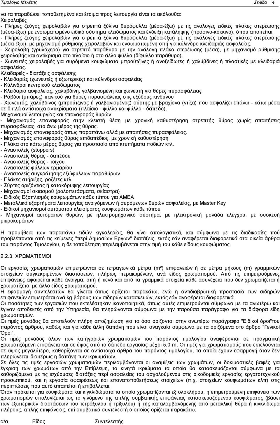 - Πλήρες ζεύγος χειρολαβών για στρεπτά ξύλινα θυρόφυλλα (μέσα-έξω) με τις ανάλογες ειδικές πλάκες στερέωσης (μέσα-έξω), με μηχανισμό ρύθμισης χειρολαβών και ενσωματωμένη οπή για κύλινδρο κλειδαριάς