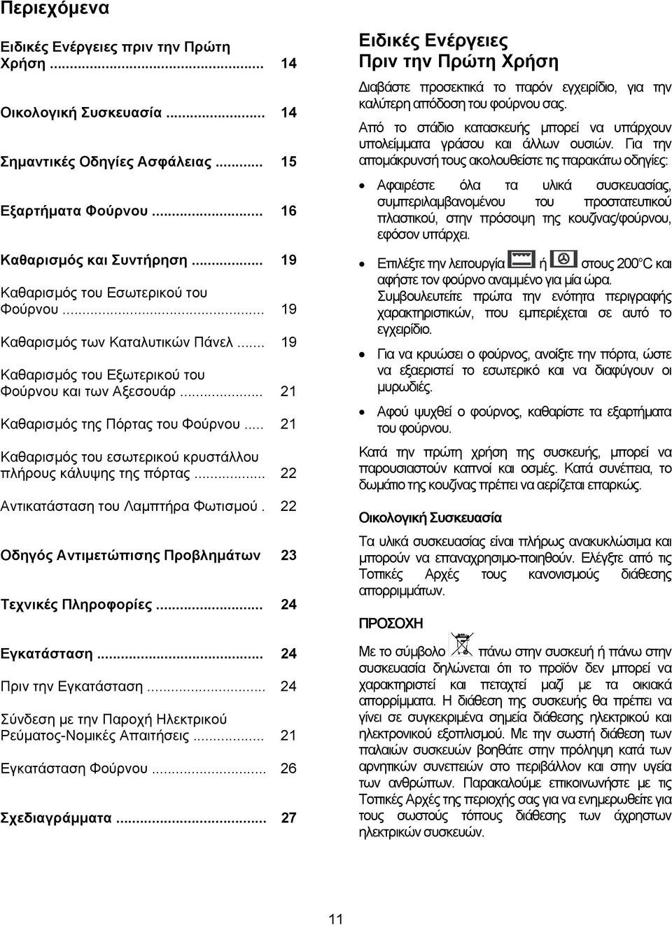 .. Καθαρισμός του εσωτερικού κρυστάλλου πλήρους κάλυψης της πόρτας... Αντικατάσταση του Λαμπτήρα Φωτισμού. 19 19 19 21 21 22 22 Οδηγός Αντιμετώπισης Προβλημάτων 23 Τεχνικές Πληροφορίες.