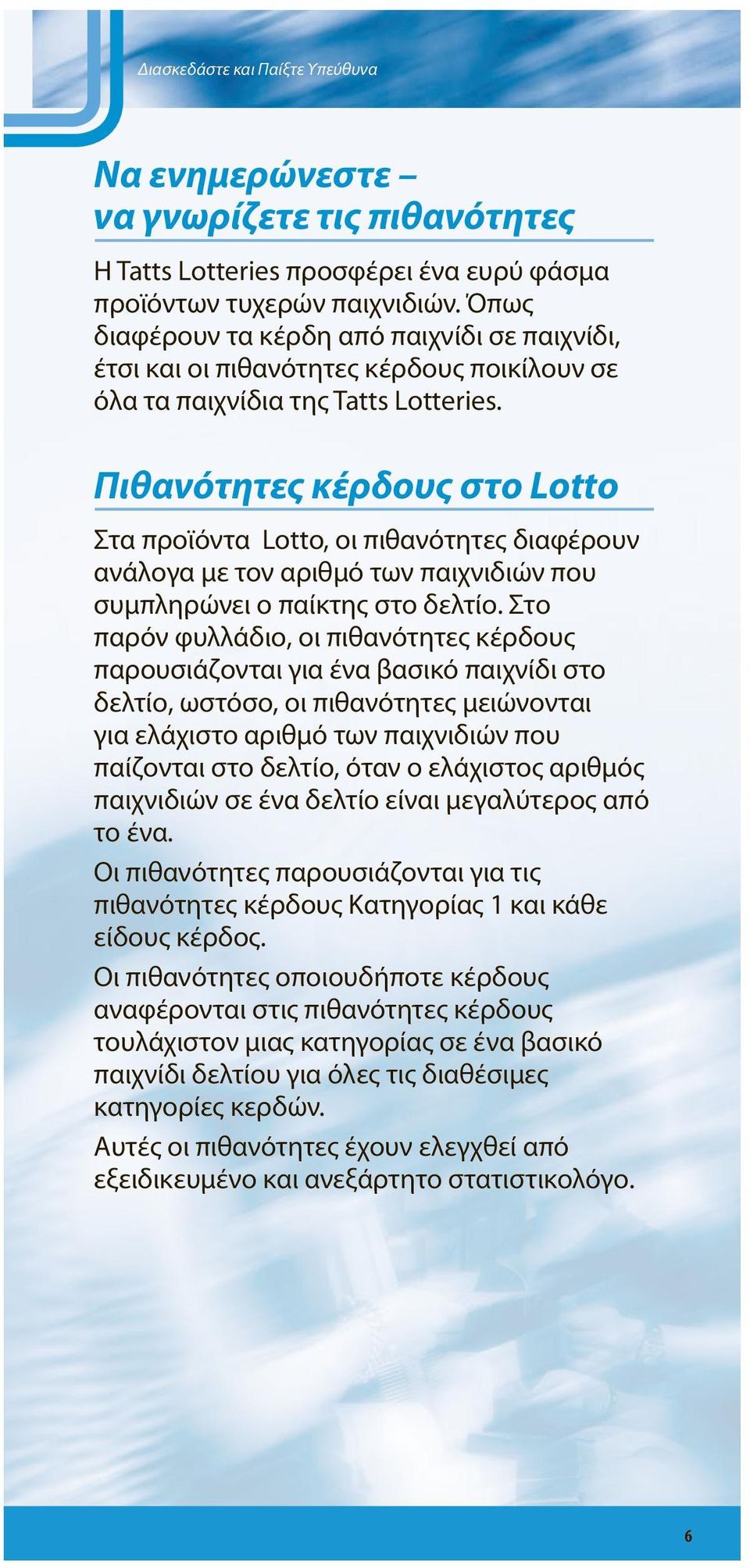 Πιθανότητες κέρδους στο Lotto Στα προϊόντα Lotto, οι πιθανότητες διαφέρουν ανάλογα με τον αριθμό των παιχνιδιών που συμπληρώνει ο παίκτης στο δελτίο.