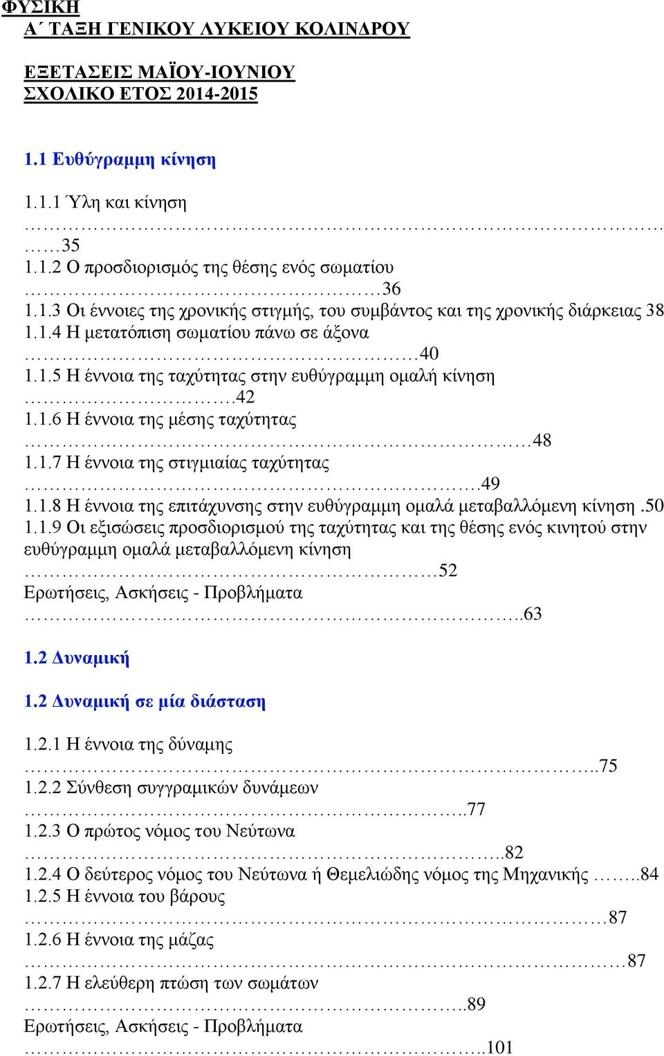 50 1.1.9 Οι εξισώσεις προσδιορισμού της ταχύτητας και της θέσης ενός κινητού στην ευθύγραμμη ομαλά μεταβαλλόμενη κίνηση 52 Ερωτήσεις, Ασκήσεις - Προβλήματα..63 1.2 Δυναμική 1.