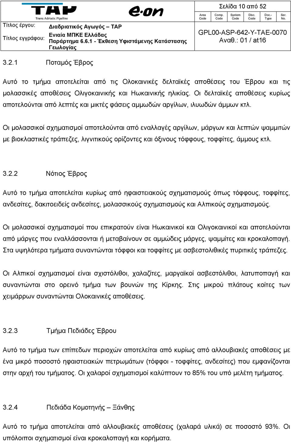 Οι μολασσικοί σχηματισμοί αποτελούνται από εναλλαγές αργίλων, μάργων και λεπτών ψαμμιτών με βιοκλαστικές τράπεζες, λιγνιτικούς ορίζοντες και όξινους τόφφους, τοφφίτες, άμμους κτλ. 3.2.