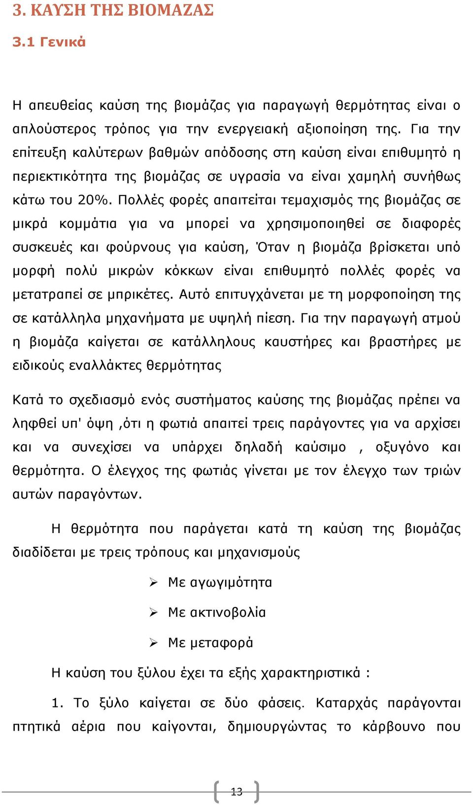 Πολλές φορές απαιτείται τεμαχισμός της βιομάζας σε μικρά κομμάτια για να μπορεί να χρησιμοποιηθεί σε διαφορές συσκευές και φούρνους για καύση, Όταν η βιομάζα βρίσκεται υπό μορφή πολύ μικρών κόκκων