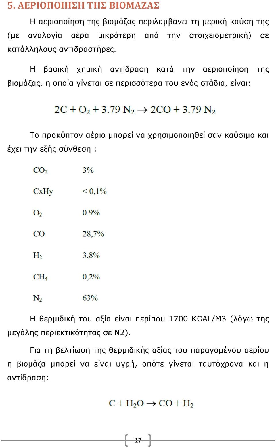 Η βασική χημική αντίδραση κατά την αεριοποίηση της βιομάζας, η οποία γίνεται σε περισσότερα του ενός στάδια, είναι: Το προκύπτον αέριο μπορεί να