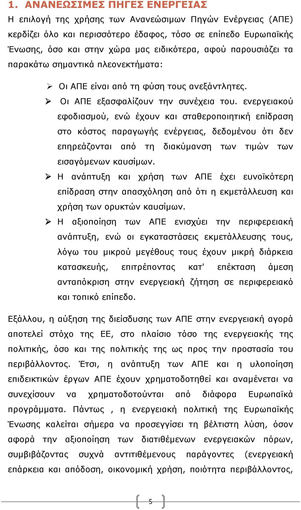 ενεργειακού εφοδιασμού, ενώ έχουν και σταθεροποιητική επίδραση στο κόστος παραγωγής ενέργειας, δεδομένου ότι δεν επηρεάζονται από τη διακύμανση των τιμών των εισαγόμενων καυσίμων.