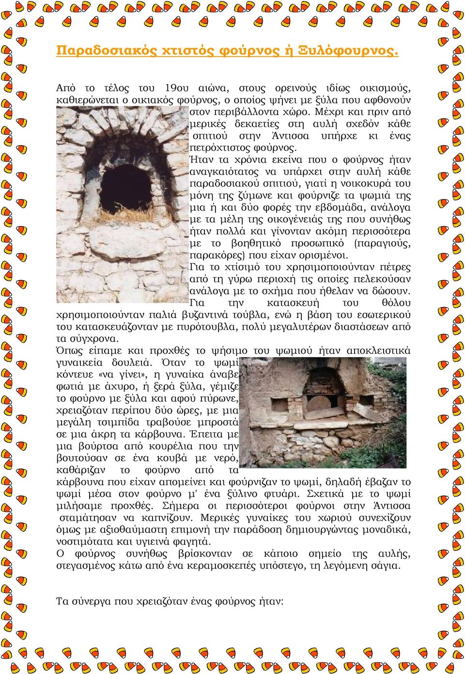 Ήταν τα χρόνια εκείνα που ο φούρνος ήταν αναγκαιότατος να υπάρχει στην αυλή κάθε παραδοσιακού σπιτιού, γιατί η νοικοκυρά του μόνη της ζύμωνε και φούρνιζε τα ψωμιά της μια ή και δύο φορές την