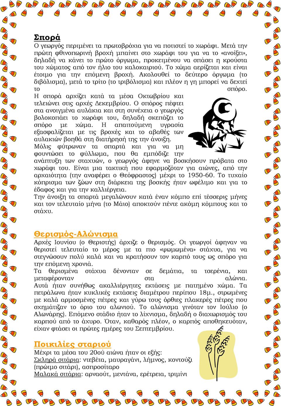 Το χώμα αερίζεται και είναι έτοιμο για την επόμενη βροχή. Ακολουθεί το δεύτερο όργωμα (το διβόλισμα), μετά το τρίτο (το τριβόλισμα) και πλέον η γη μπορεί να δεχτεί το σπόρο.