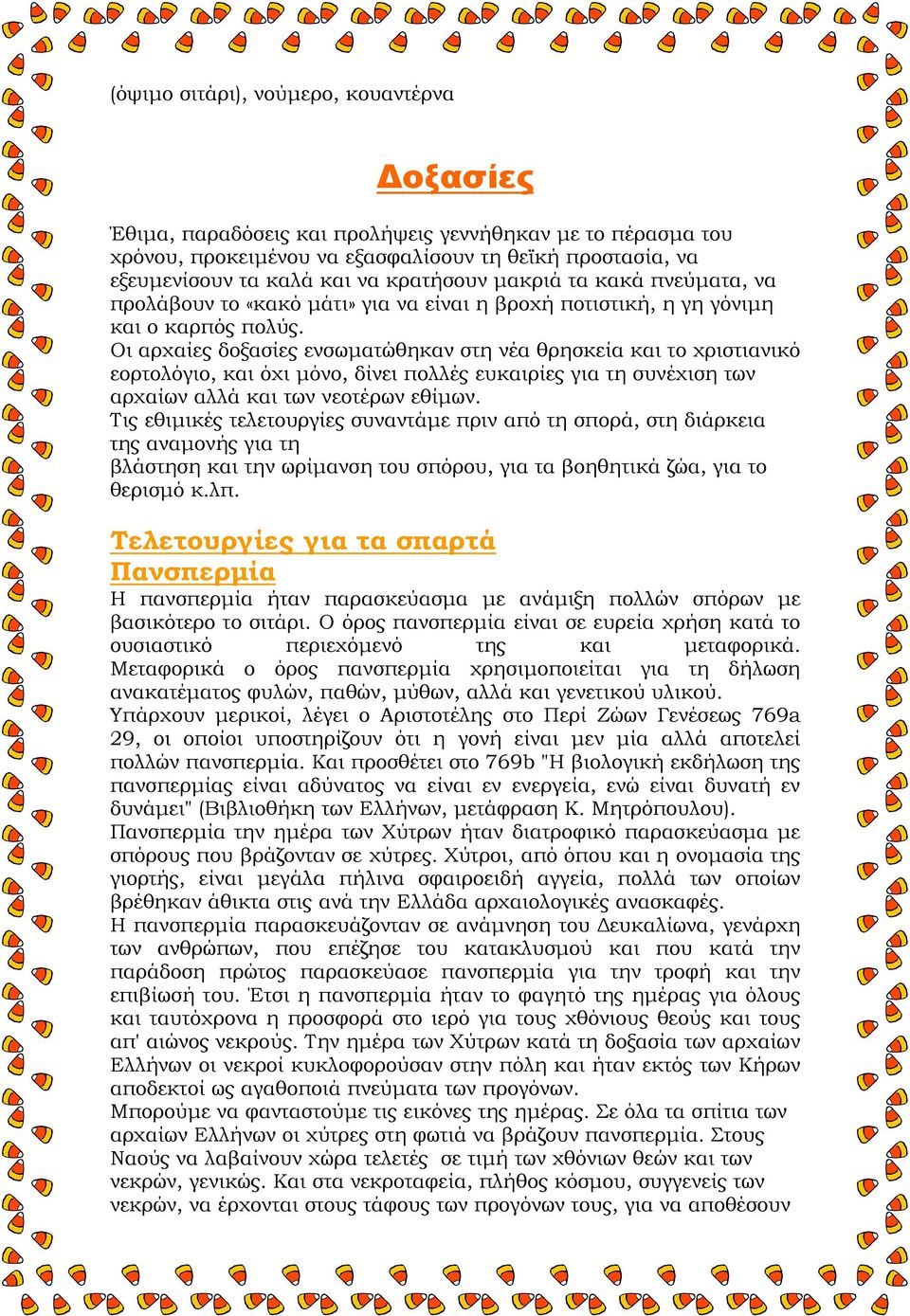 Οι αρχαίες δοξασίες ενσωματώθηκαν στη νέα θρησκεία και το χριστιανικό εορτολόγιο, και όχι μόνο, δίνει πολλές ευκαιρίες για τη συνέχιση των αρχαίων αλλά και των νεοτέρων εθίμων.
