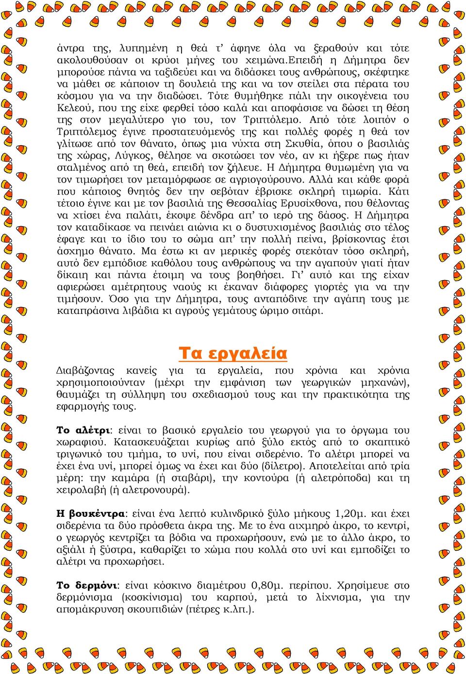 Τότε θυμήθηκε πάλι την οικογένεια του Κελεού, που της είχε φερθεί τόσο καλά και αποφάσισε να δώσει τη θέση της στον μεγαλύτερο γιο του, τον Τριπτόλεμο.
