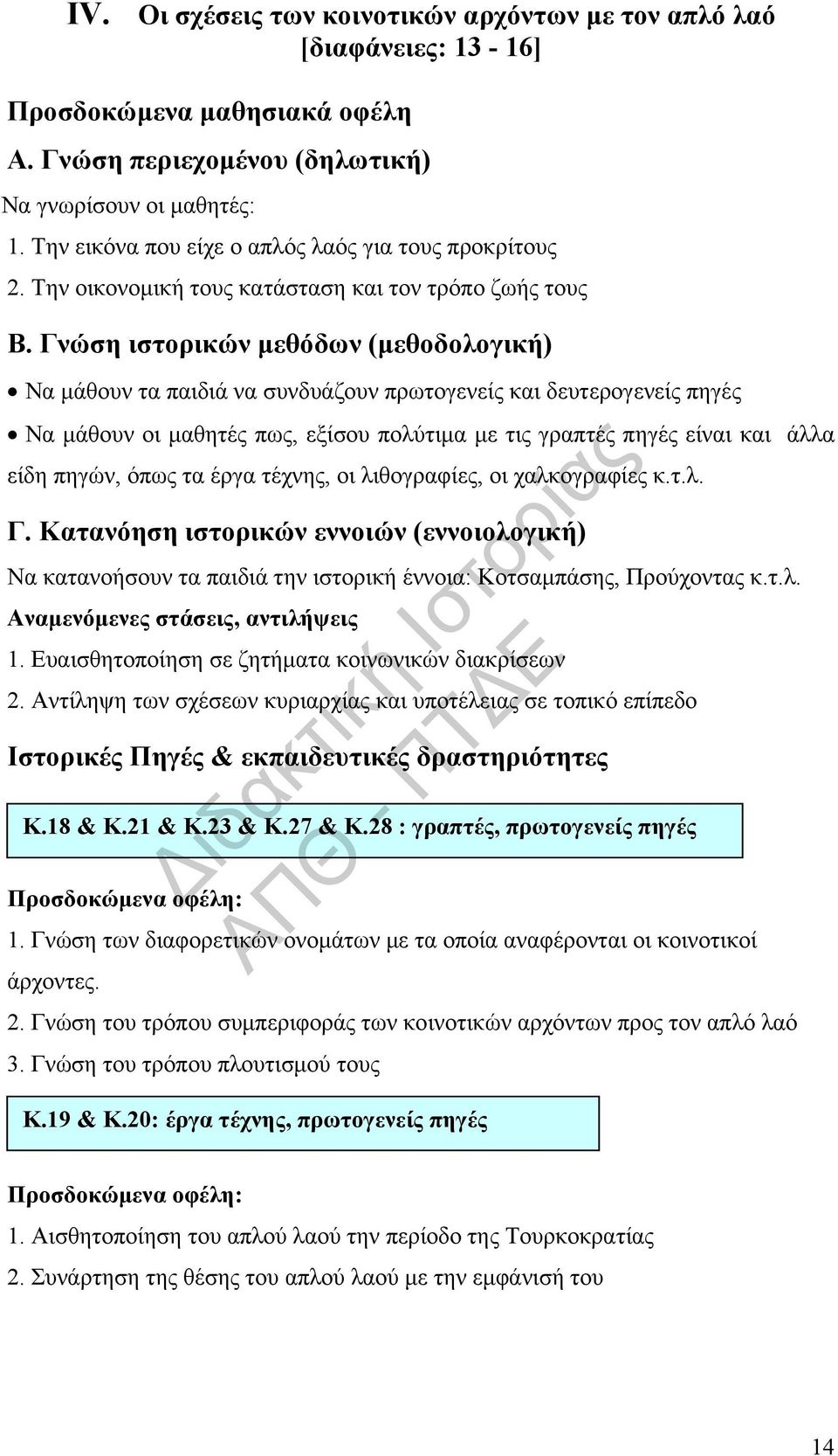 Γνώση ιστορικών μεθόδων (μεθοδολογική) Να μάθουν τα παιδιά να συνδυάζουν πρωτογενείς και δευτερογενείς πηγές Να μάθουν οι μαθητές πως, εξίσου πολύτιμα με τις γραπτές πηγές είναι και άλλα είδη πηγών,