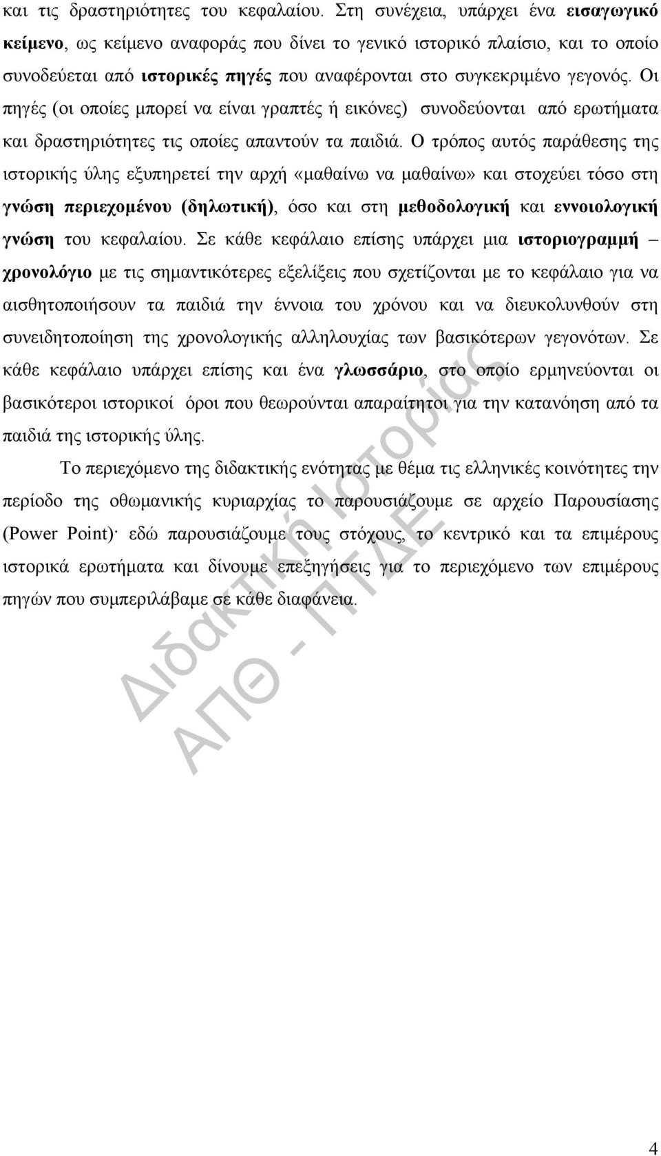 Οι πηγές (οι οποίες μπορεί να είναι γραπτές ή εικόνες) συνοδεύονται από ερωτήματα και δραστηριότητες τις οποίες απαντούν τα παιδιά.