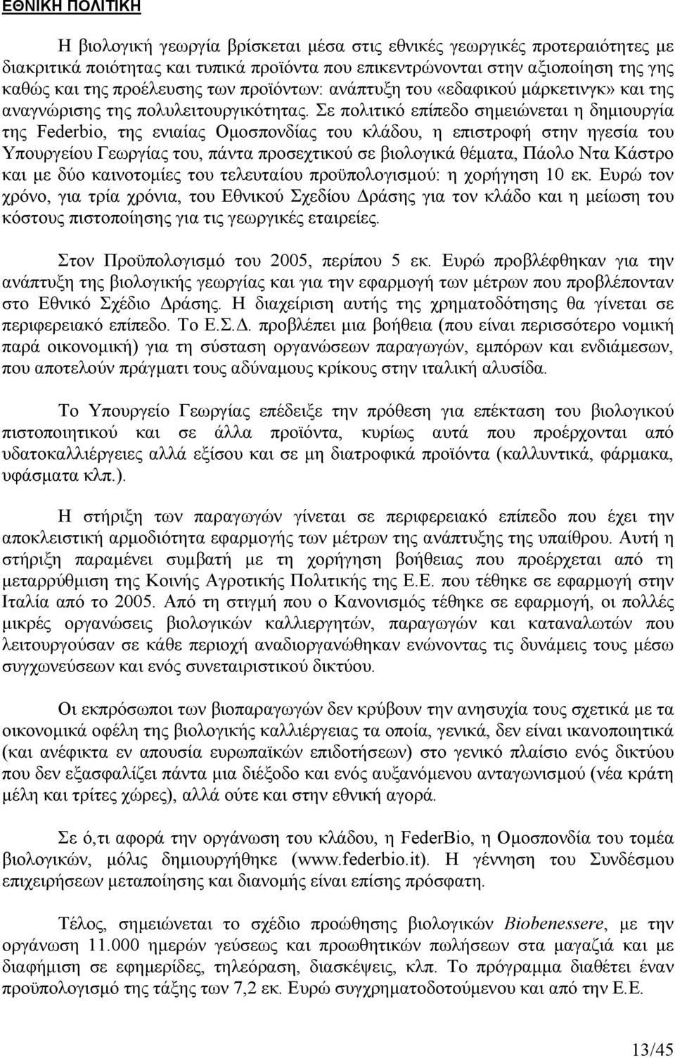Σε πολιτικό επίπεδο σηµειώνεται η δηµιουργία της Federbio, της ενιαίας Οµοσπονδίας του κλάδου, η επιστροφή στην ηγεσία του Υπουργείου Γεωργίας του, πάντα προσεχτικού σε βιολογικά θέµατα, Πάολο Ντα