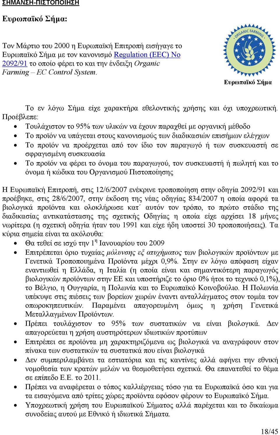 Προέβλεπε: Τουλάχιστον το 95% των υλικών να έχουν παραχθεί µε οργανική µέθοδο Το προϊόν να υπάγεται στους κανονισµούς των διαδικασιών επισήµων ελέγχων Το προϊόν να προέρχεται από τον ίδιο τον