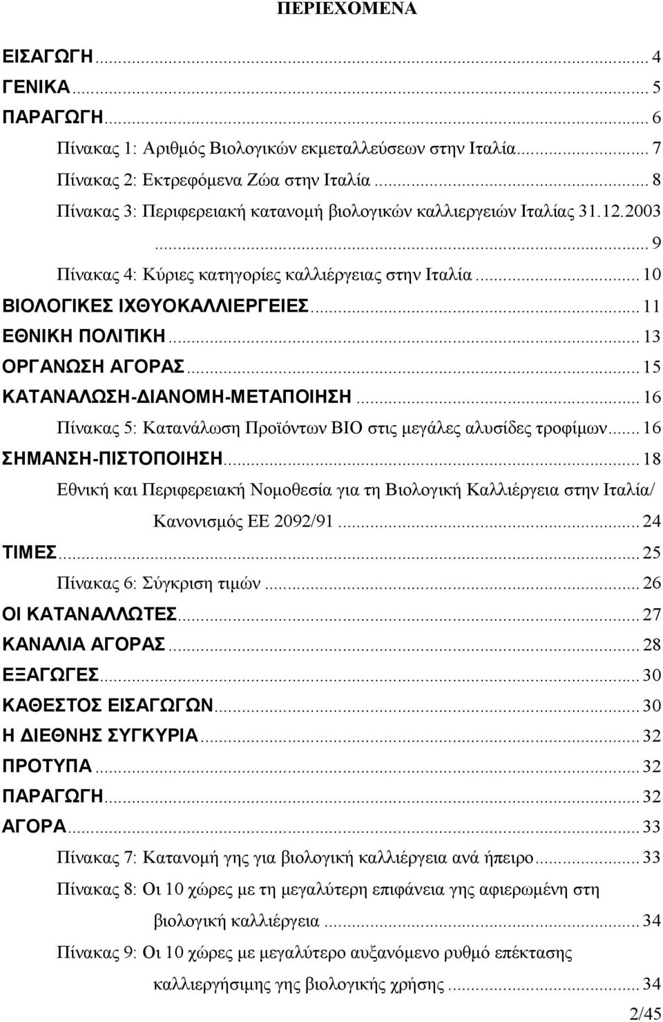 .. 13 ΟΡΓΑΝΩΣΗ ΑΓΟΡΑΣ... 15 ΚΑΤΑΝΑΛΩΣΗ- ΙΑΝΟΜΗ-ΜΕΤΑΠΟΙΗΣΗ... 16 Πίνακας 5: Κατανάλωση Προϊόντων ΒΙΟ στις µεγάλες αλυσίδες τροφίµων... 16 ΣΗΜΑΝΣΗ-ΠΙΣΤΟΠΟΙΗΣΗ.