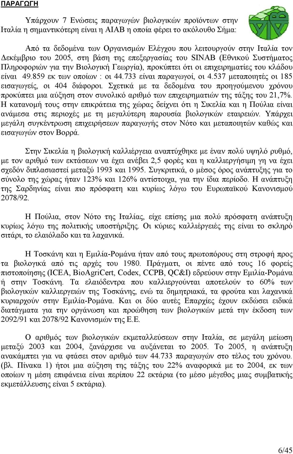 733 είναι παραγωγοί, οι 4.537 µεταποιητές οι 185 εισαγωγείς, οι 404 διάφοροι.