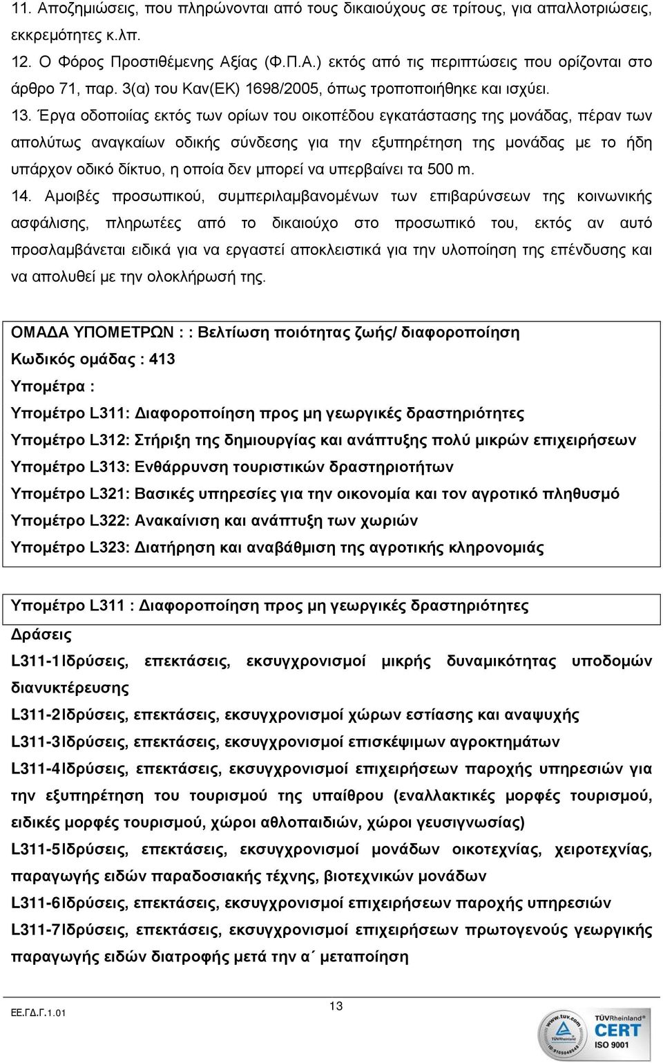 Έργα οδοποιίας εκτός των ορίων του οικοπέδου εγκατάστασης της μονάδας, πέραν των απολύτως αναγκαίων οδικής σύνδεσης για την εξυπηρέτηση της μονάδας με το ήδη υπάρχον οδικό δίκτυο, η οποία δεν μπορεί